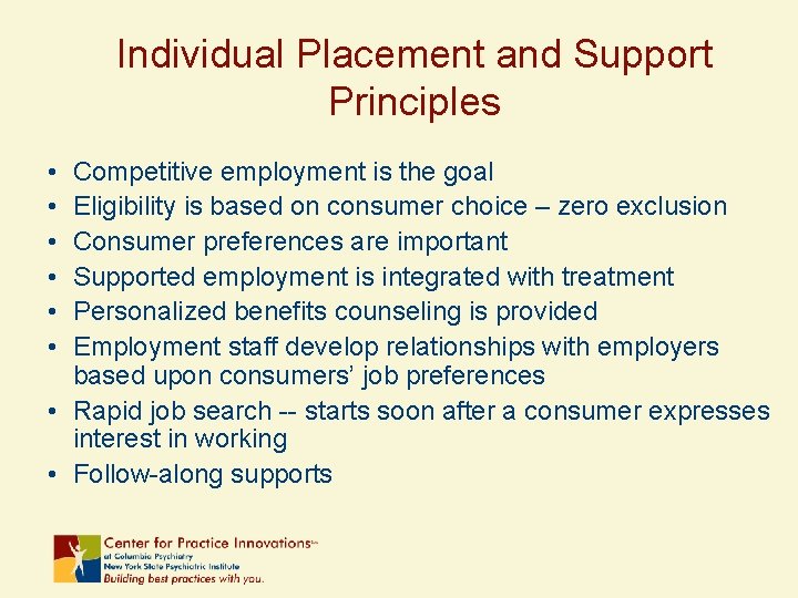 Individual Placement and Support Principles • • • Competitive employment is the goal Eligibility