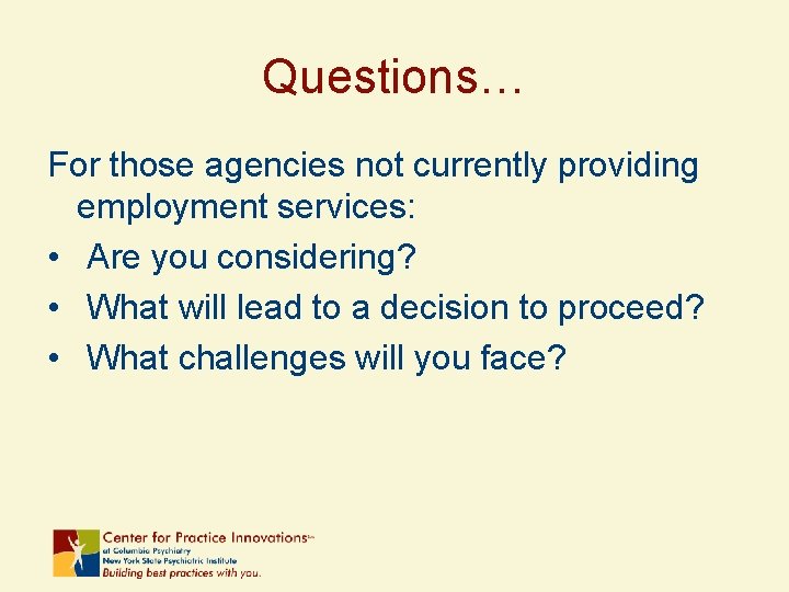 Questions… For those agencies not currently providing employment services: • Are you considering? •