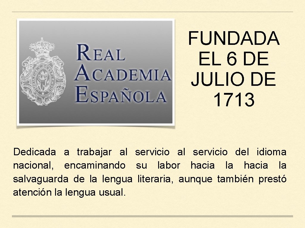 FUNDADA EL 6 DE JULIO DE 1713 Dedicada a trabajar al servicio del idioma