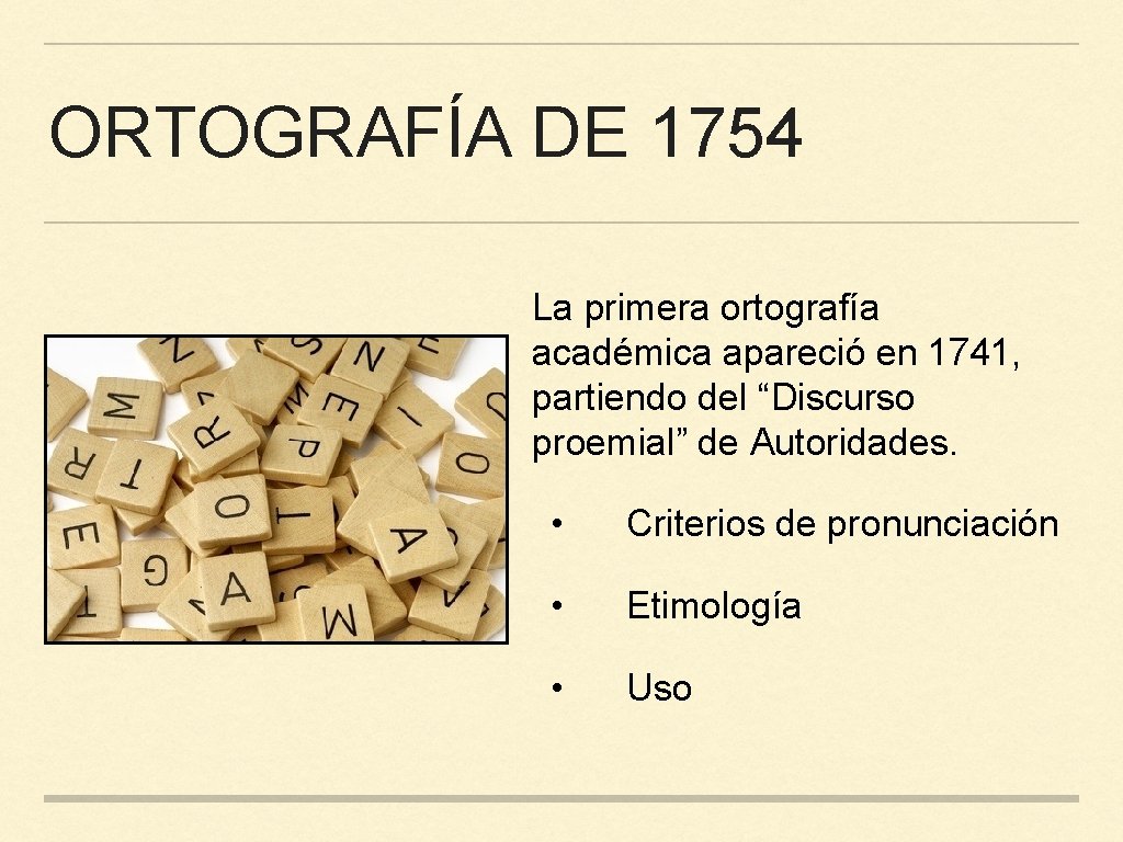 ORTOGRAFÍA DE 1754 La primera ortografía académica apareció en 1741, partiendo del “Discurso proemial”