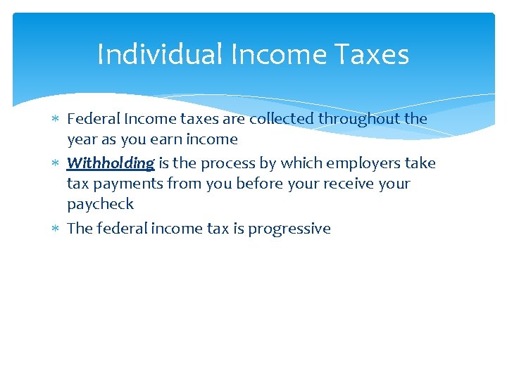 Individual Income Taxes Federal Income taxes are collected throughout the year as you earn