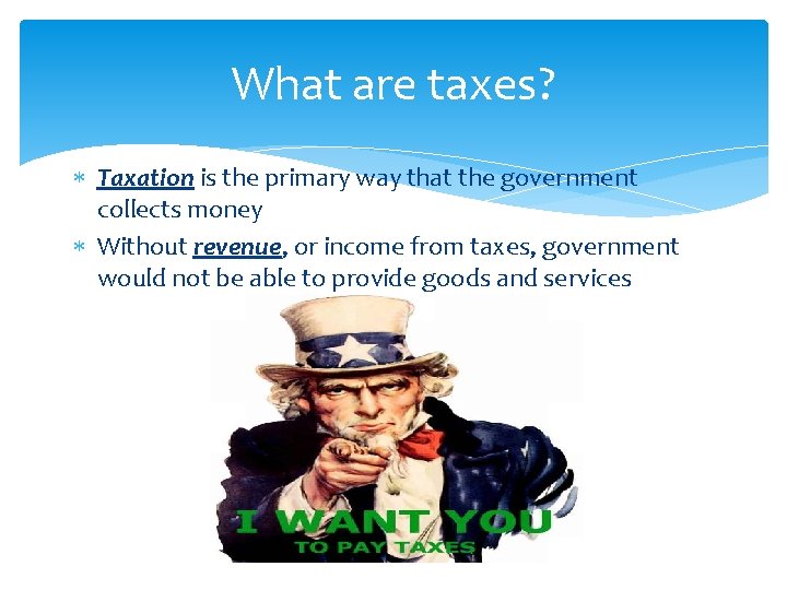What are taxes? Taxation is the primary way that the government collects money Without