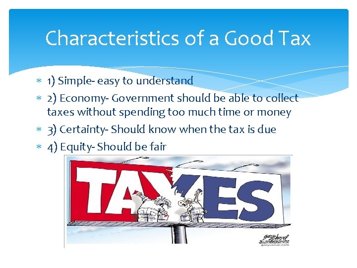 Characteristics of a Good Tax 1) Simple- easy to understand 2) Economy- Government should