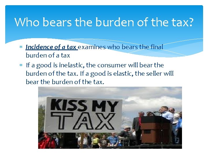 Who bears the burden of the tax? Incidence of a tax examines who bears