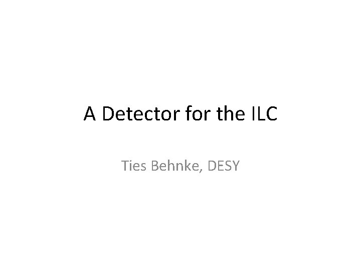 A Detector for the ILC Ties Behnke, DESY 
