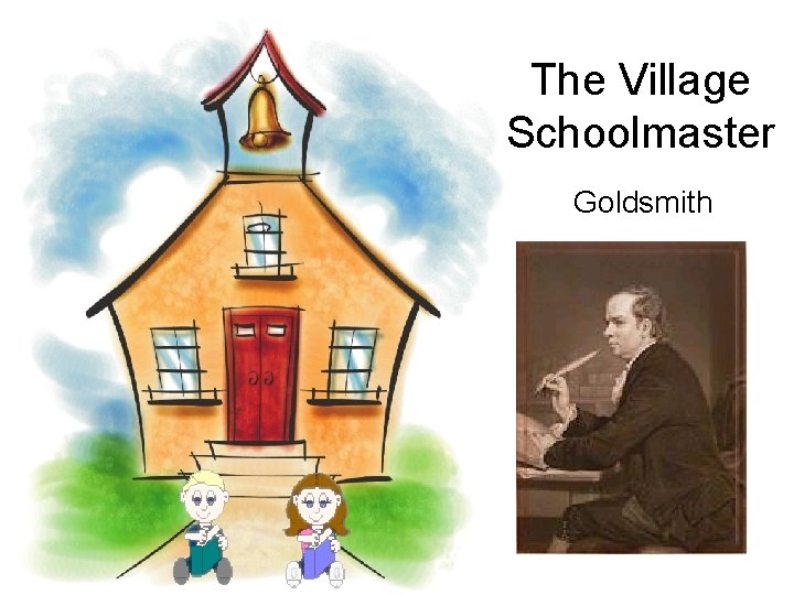 The Village Schoolmaster Goldsmith The Village Schoolmaster Goldsmith