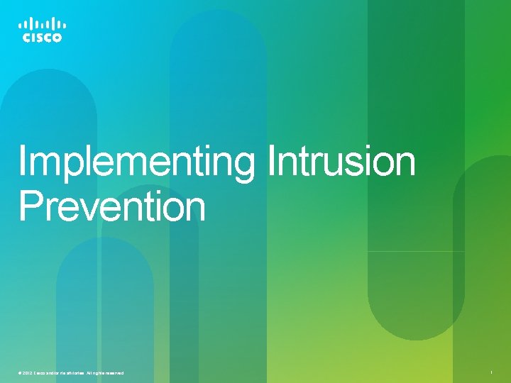 Implementing Intrusion Prevention © 2012 Cisco and/or its affiliates. All rights reserved. 1 Implementing Intrusion Prevention © 2012 Cisco and/or its affiliates. All rights reserved. 1