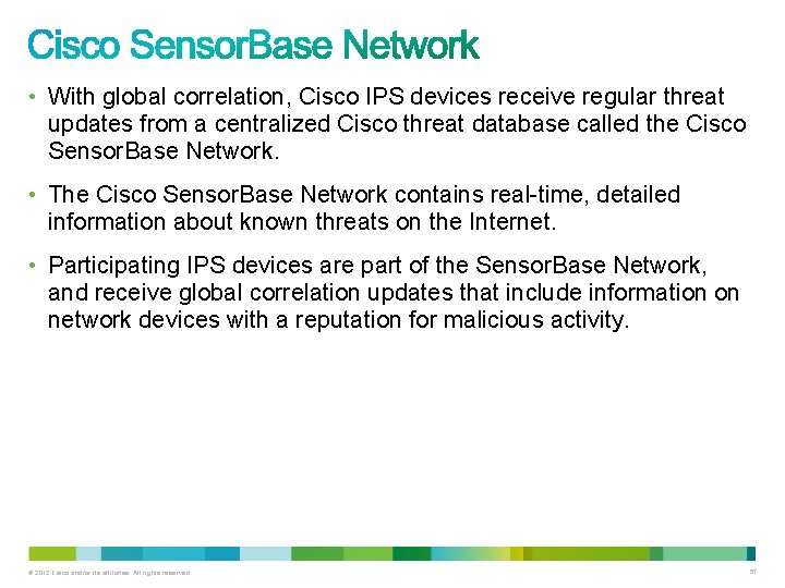 • With global correlation, Cisco IPS devices receive regular threat updates from a • With global correlation, Cisco IPS devices receive regular threat updates from a