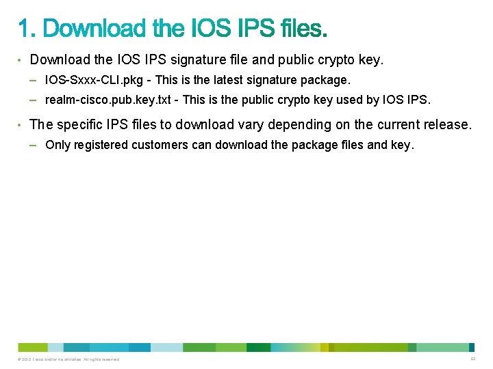 • Download the IOS IPS signature file and public crypto key. – IOS-Sxxx-CLI. • Download the IOS IPS signature file and public crypto key. – IOS-Sxxx-CLI.