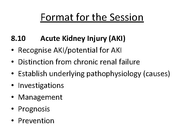 Format for the Session 8. 10 Acute Kidney Injury (AKI) • Recognise AKI/potential for