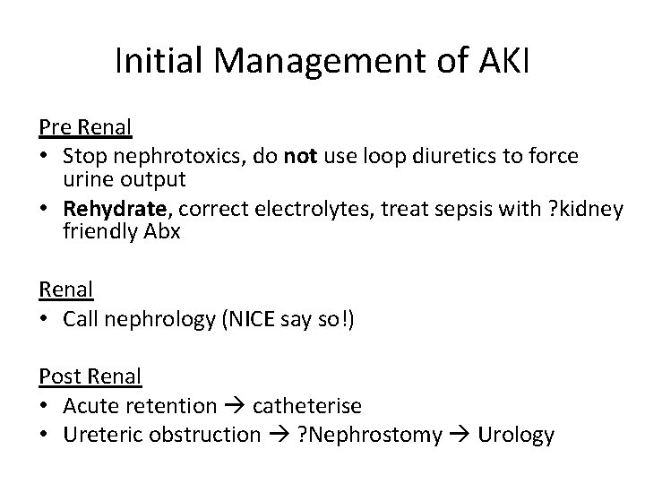 Initial Management of AKI Pre Renal • Stop nephrotoxics, do not use loop diuretics