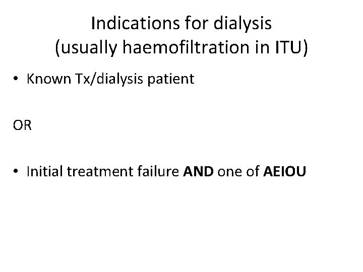 Indications for dialysis (usually haemofiltration in ITU) • Known Tx/dialysis patient OR • Initial