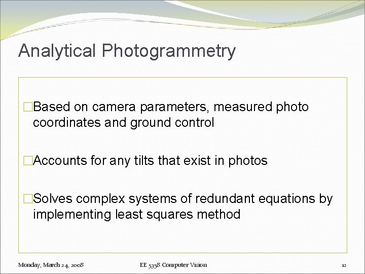 Analytical Photogrammetry �Based on camera parameters, measured photo coordinates and ground control �Accounts for