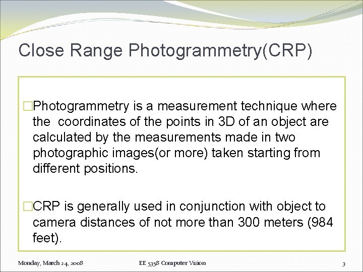 Close Range Photogrammetry(CRP) �Photogrammetry is a measurement technique where the coordinates of the points