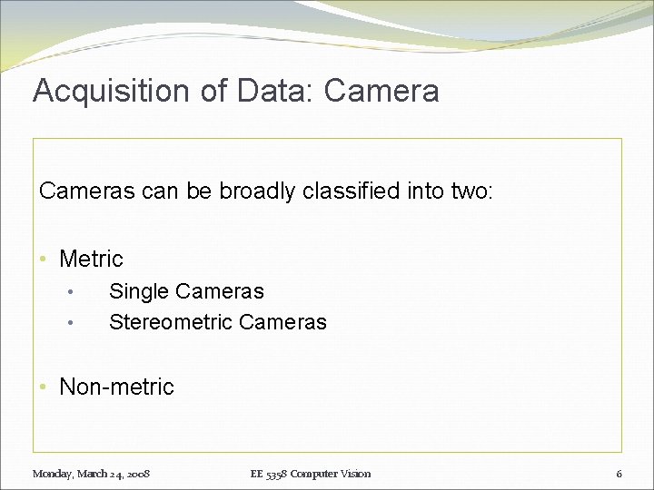 Acquisition of Data: Cameras can be broadly classified into two: • Metric • Single