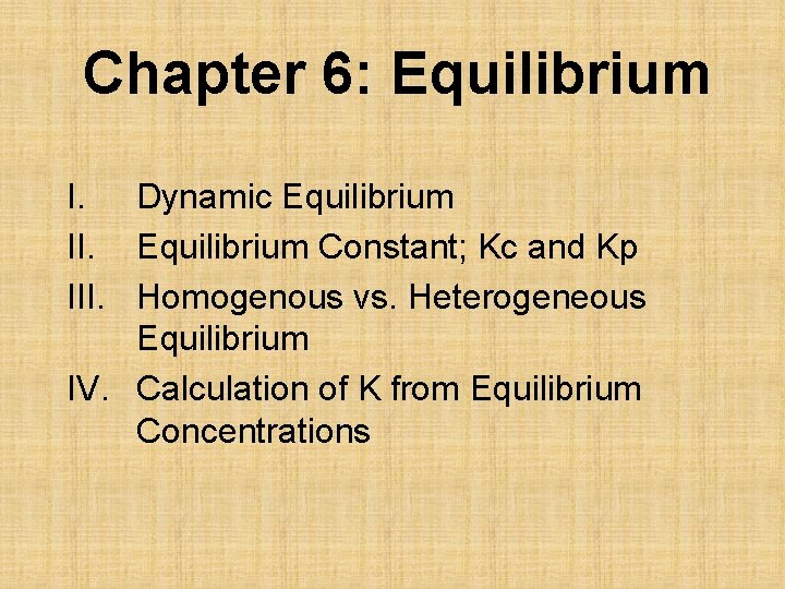 Chapter 6: Equilibrium I. Dynamic Equilibrium II. Equilibrium Constant; Kc and Kp III. Homogenous