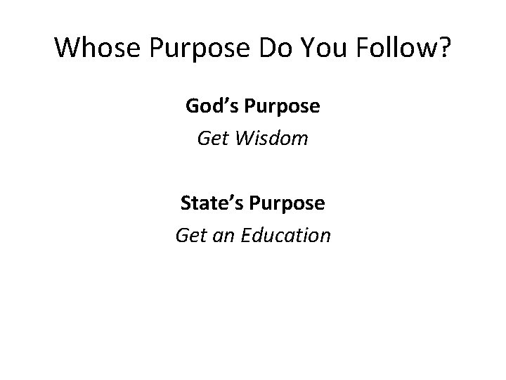 Whose Purpose Do You Follow? God’s Purpose Get Wisdom State’s Purpose Get an Education