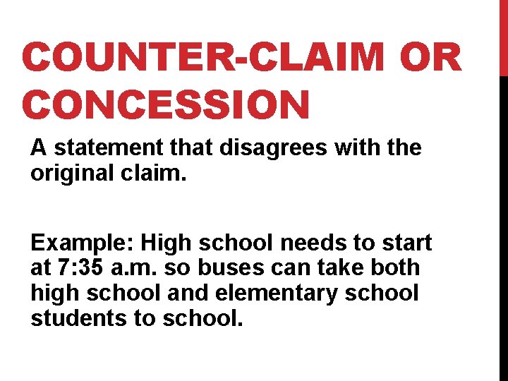 COUNTER-CLAIM OR CONCESSION A statement that disagrees with the original claim. Example: High school