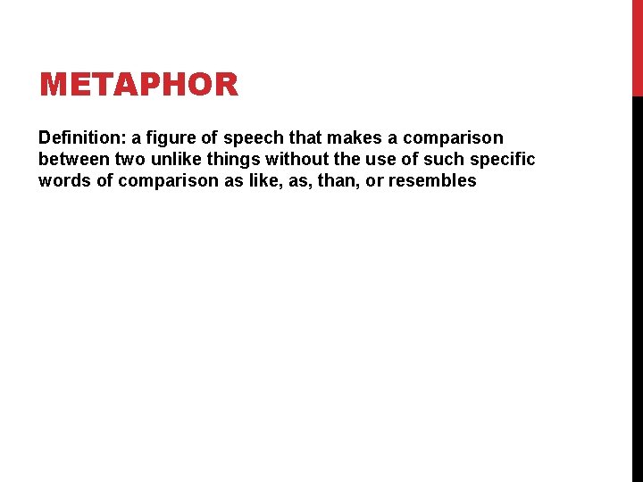 METAPHOR Definition: a figure of speech that makes a comparison between two unlike things