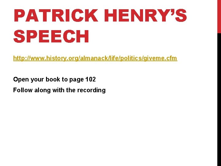 PATRICK HENRY’S SPEECH http: //www. history. org/almanack/life/politics/giveme. cfm Open your book to page 102