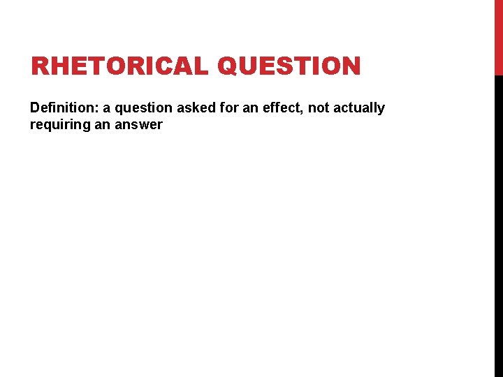 RHETORICAL QUESTION Definition: a question asked for an effect, not actually requiring an answer