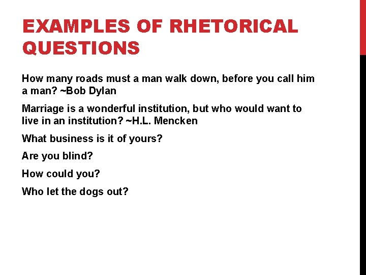 EXAMPLES OF RHETORICAL QUESTIONS How many roads must a man walk down, before you