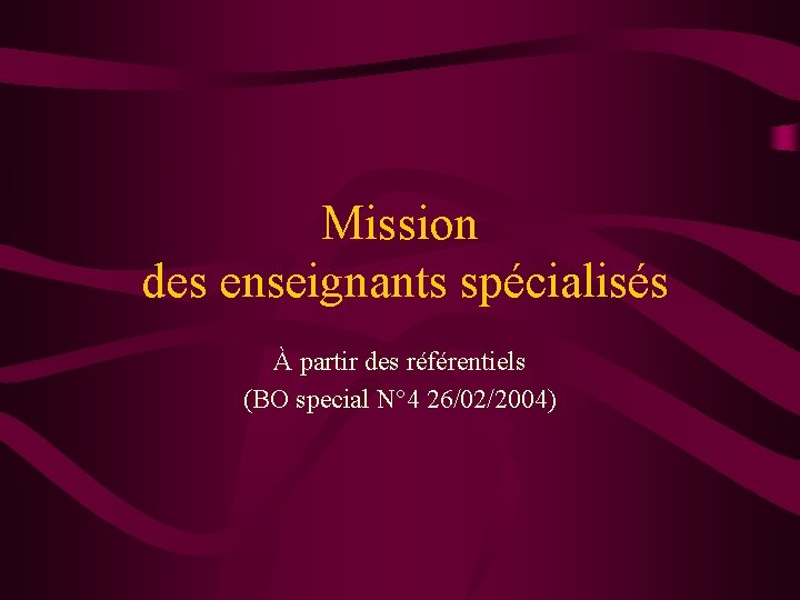 Mission des enseignants spécialisés À partir des référentiels (BO special N° 4 26/02/2004) 