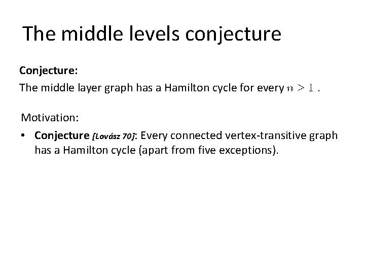 The middle levels conjecture Conjecture: The middle layer graph has a Hamilton cycle for