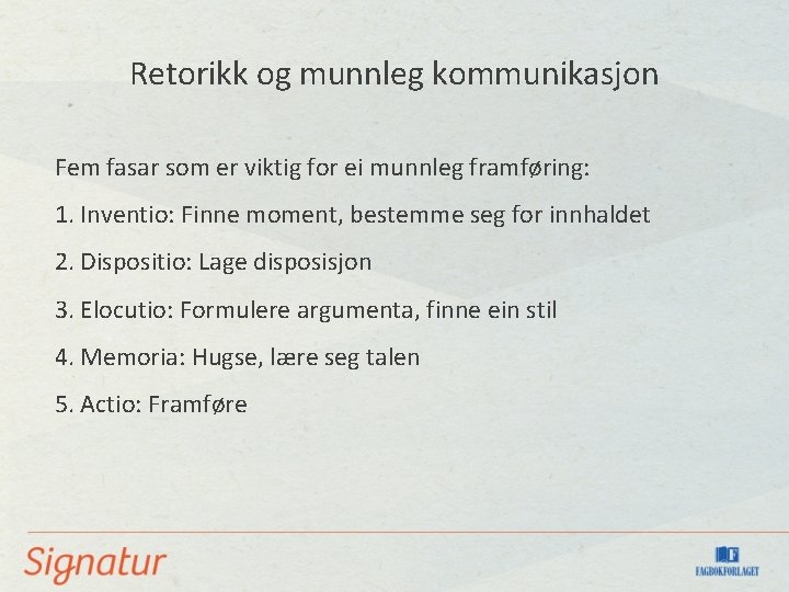 Retorikk og munnleg kommunikasjon Fem fasar som er viktig for ei munnleg framføring: 1.