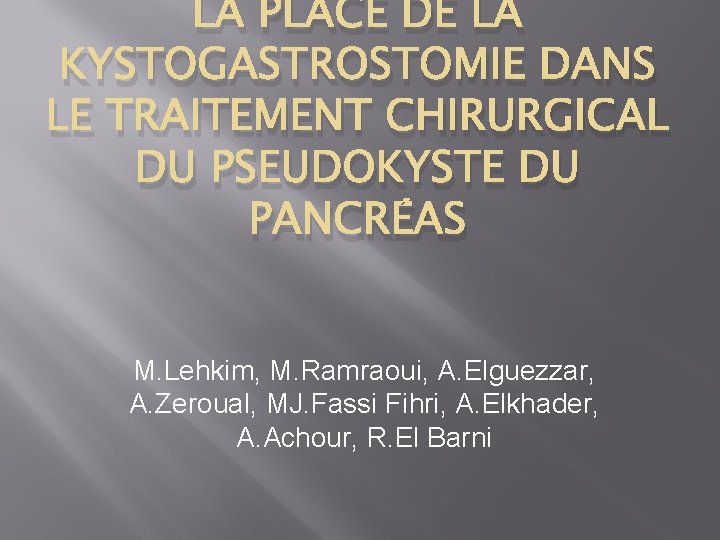 LA PLACE DE LA KYSTOGASTROSTOMIE DANS LE TRAITEMENT CHIRURGICAL DU PSEUDOKYSTE DU PANCRÉAS M.