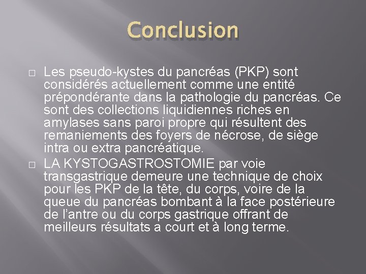 Conclusion � � Les pseudo-kystes du pancréas (PKP) sont considérés actuellement comme une entité