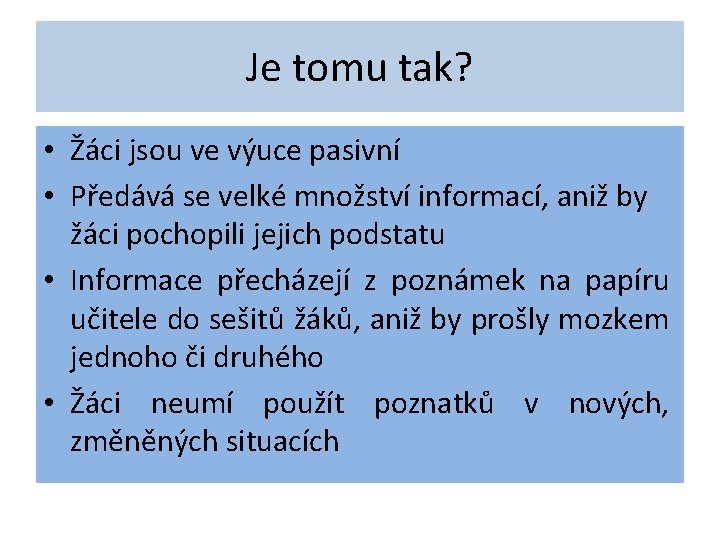Je tomu tak? • Žáci jsou ve výuce pasivní • Předává se velké množství Je tomu tak? • Žáci jsou ve výuce pasivní • Předává se velké množství