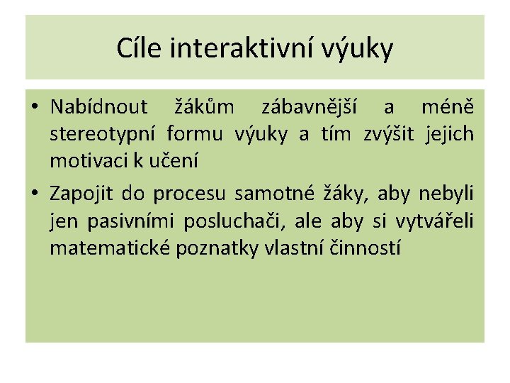 Cíle interaktivní výuky • Nabídnout žákům zábavnější a méně stereotypní formu výuky a tím Cíle interaktivní výuky • Nabídnout žákům zábavnější a méně stereotypní formu výuky a tím