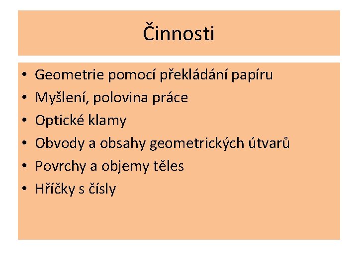 Činnosti • • • Geometrie pomocí překládání papíru Myšlení, polovina práce Optické klamy Obvody Činnosti • • • Geometrie pomocí překládání papíru Myšlení, polovina práce Optické klamy Obvody