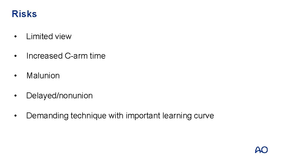 Risks • Limited view • Increased C-arm time • Malunion • Delayed/nonunion • Demanding