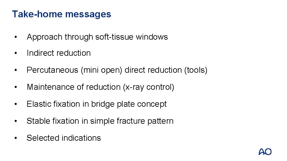 Take-home messages • Approach through soft-tissue windows • Indirect reduction • Percutaneous (mini open)