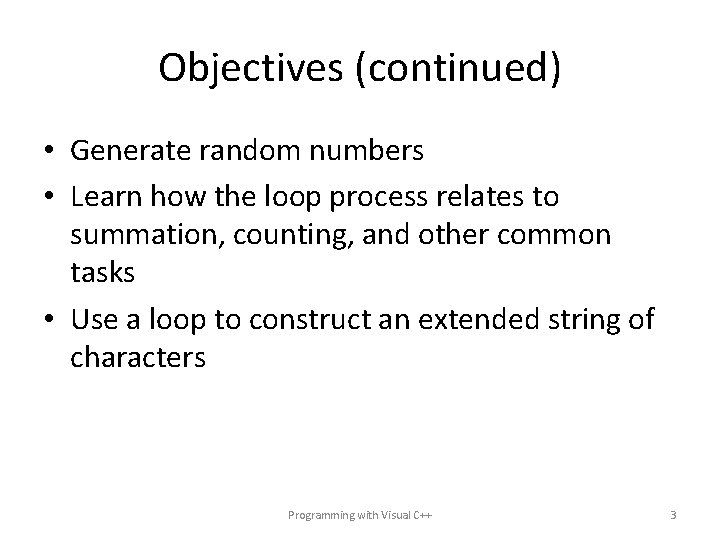Objectives (continued) • Generate random numbers • Learn how the loop process relates to
