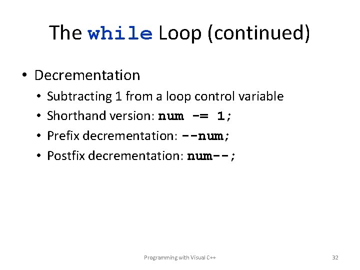 The while Loop (continued) • Decrementation • • Subtracting 1 from a loop control