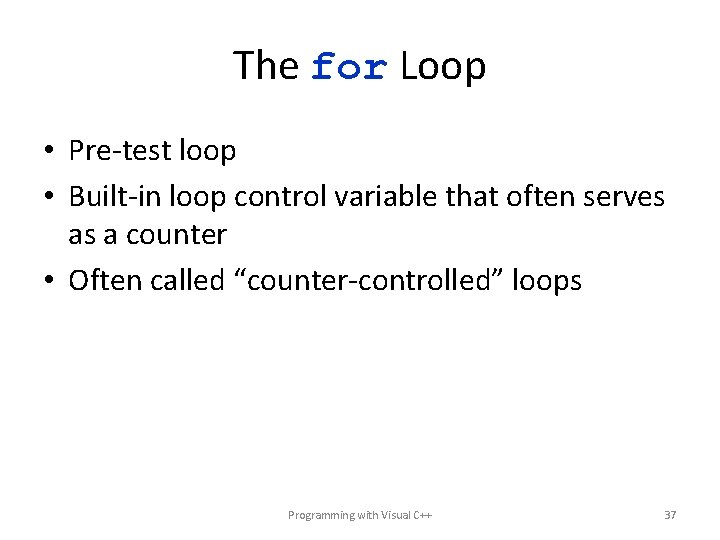 The for Loop • Pre-test loop • Built-in loop control variable that often serves
