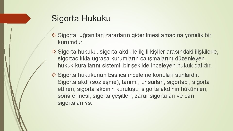 Sigorta Hukuku Sigorta, uğranılan zararların giderilmesi amacına yönelik bir kurumdur. Sigorta hukuku, sigorta akdi