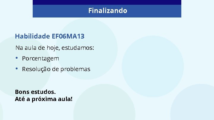 Finalizando Habilidade EF 06 MA 13 Na aula de hoje, estudamos: • • Porcentagem