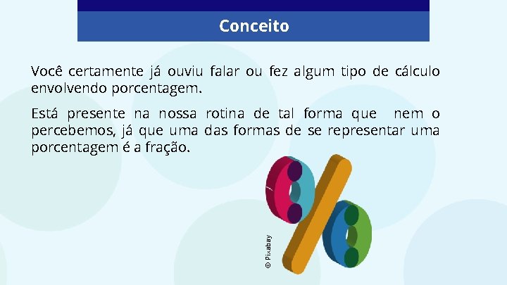 Conceito Você certamente já ouviu falar ou fez algum tipo de cálculo envolvendo porcentagem.