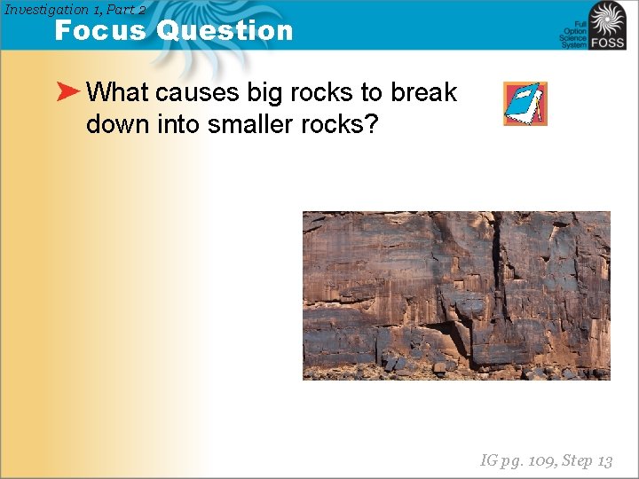 Investigation 1, Part 2 Focus Question What causes big rocks to break down into