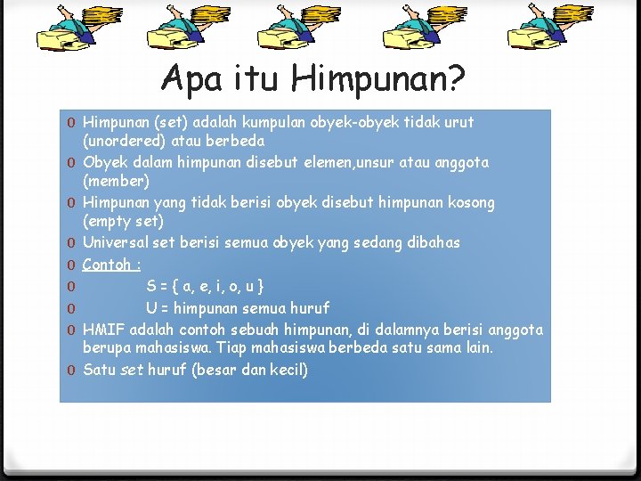 Apa itu Himpunan? 0 Himpunan (set) adalah kumpulan obyek-obyek tidak urut (unordered) atau berbeda Apa itu Himpunan? 0 Himpunan (set) adalah kumpulan obyek-obyek tidak urut (unordered) atau berbeda