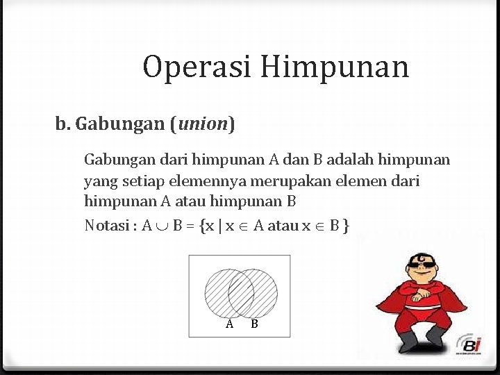 Operasi Himpunan b. Gabungan (union) Gabungan dari himpunan A dan B adalah himpunan yang Operasi Himpunan b. Gabungan (union) Gabungan dari himpunan A dan B adalah himpunan yang