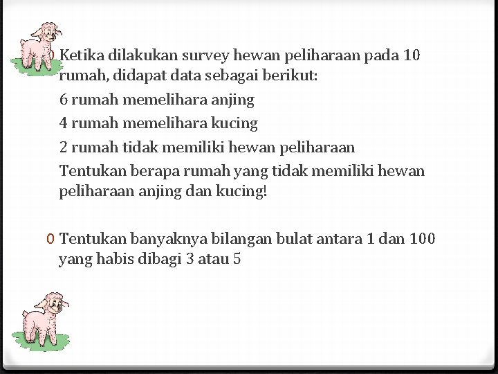 0 Ketika dilakukan survey hewan peliharaan pada 10 rumah, didapat data sebagai berikut: 6 0 Ketika dilakukan survey hewan peliharaan pada 10 rumah, didapat data sebagai berikut: 6
