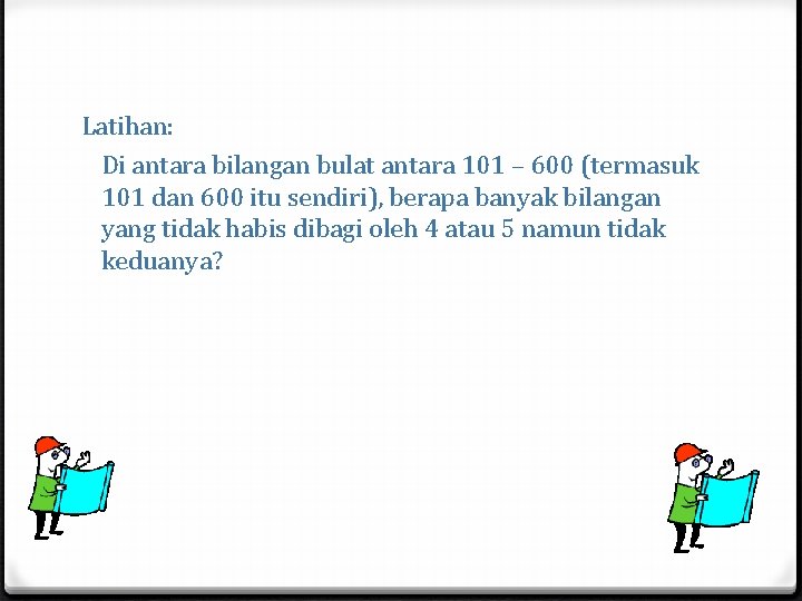 Latihan: Di antara bilangan bulat antara 101 – 600 (termasuk 101 dan 600 itu Latihan: Di antara bilangan bulat antara 101 – 600 (termasuk 101 dan 600 itu