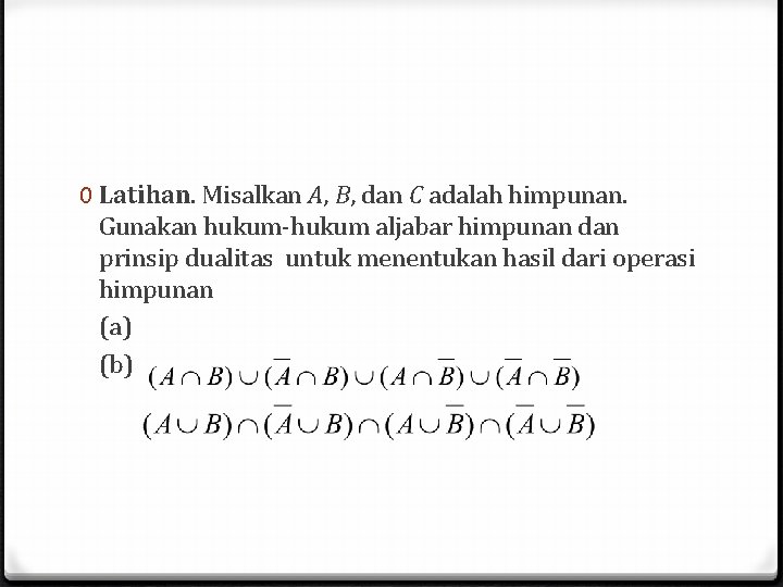 0 Latihan. Misalkan A, B, dan C adalah himpunan. Gunakan hukum-hukum aljabar himpunan dan 0 Latihan. Misalkan A, B, dan C adalah himpunan. Gunakan hukum-hukum aljabar himpunan dan