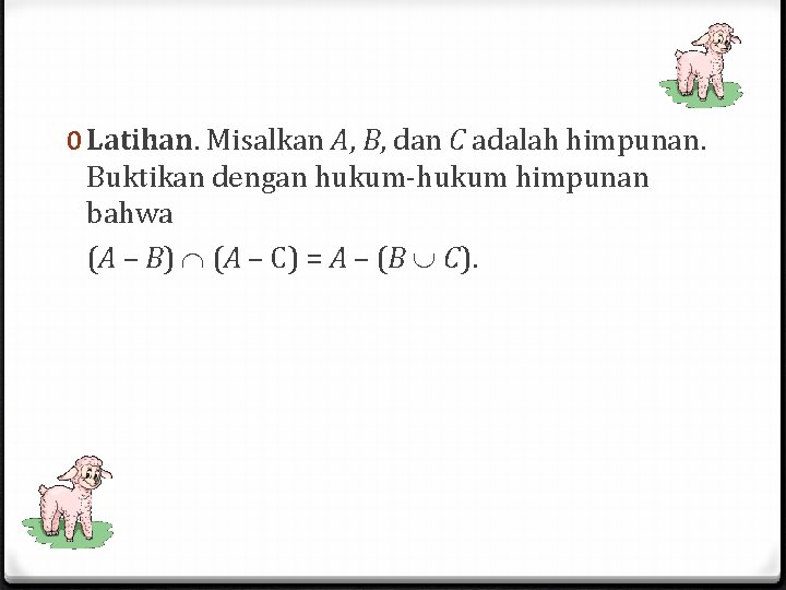 0 Latihan. Misalkan A, B, dan C adalah himpunan. Buktikan dengan hukum-hukum himpunan bahwa 0 Latihan. Misalkan A, B, dan C adalah himpunan. Buktikan dengan hukum-hukum himpunan bahwa