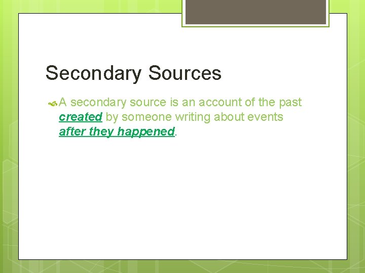Secondary Sources A secondary source is an account of the past created by someone